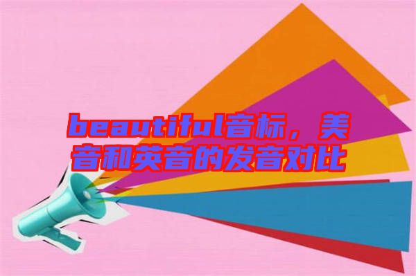 beautiful音標，美音和英音的發(fā)音對比