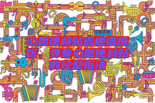 心愿便利貼吉他譜原版，彈奏心愿便利貼的完整指法