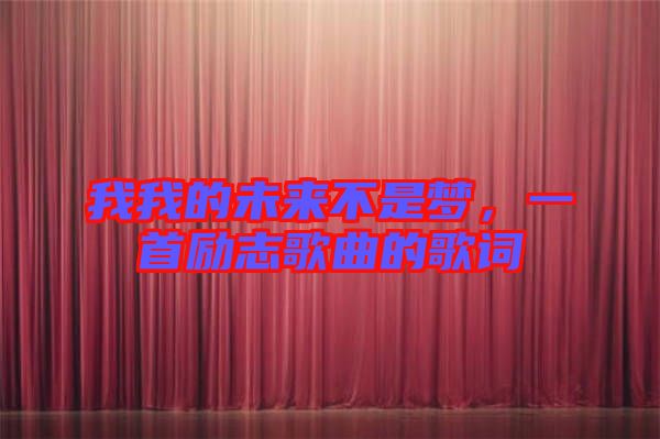 我我的未來不是夢(mèng)，一首勵(lì)志歌曲的歌詞