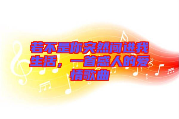 若不是你突然闖進我生活，一首感人的愛情歌曲