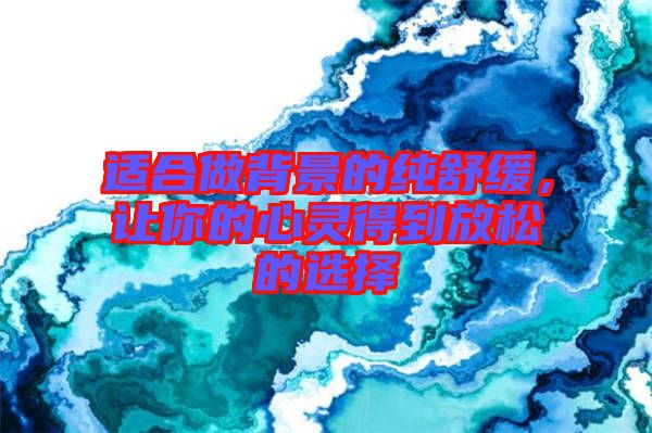 適合做背景的純舒緩，讓你的心靈得到放松的選擇