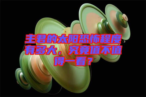 主君的太陽(yáng)恐怖程度有多大，究竟值不值得一看？