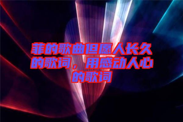 菲的歌曲但愿人長久的歌詞，用感動人心的歌詞