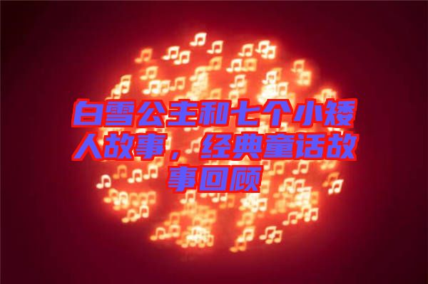 白雪公主和七個(gè)小矮人故事，經(jīng)典童話故事回顧