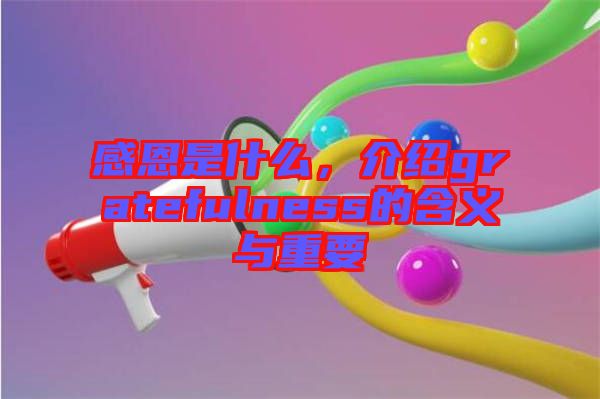 感恩是什么，介紹gratefulness的含義與重要