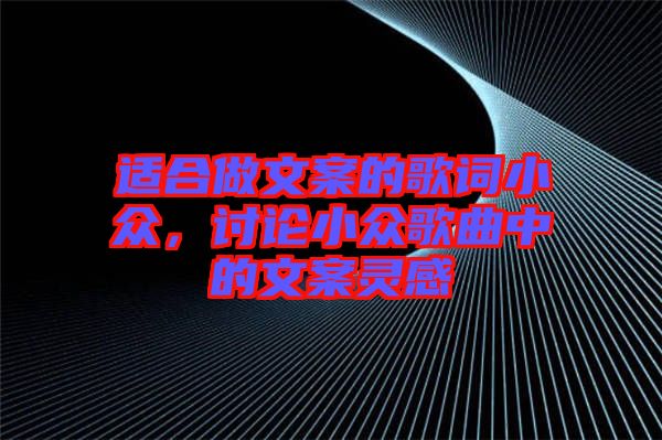 適合做文案的歌詞小眾，討論小眾歌曲中的文案靈感
