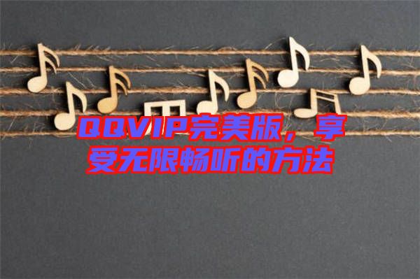 QQVIP完美版，享受無(wú)限暢聽(tīng)的方法