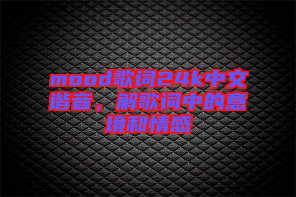mood歌詞24k中文諧音，解歌詞中的意境和情感