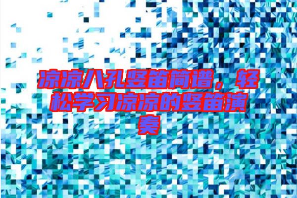 涼涼八孔豎笛簡(jiǎn)譜，輕松學(xué)習(xí)涼涼的豎笛演奏