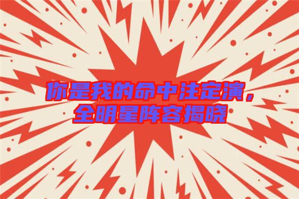 你是我的命中注定演，全明星陣容揭曉