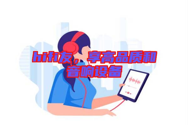 hifi友，享高品質(zhì)和音響設(shè)備