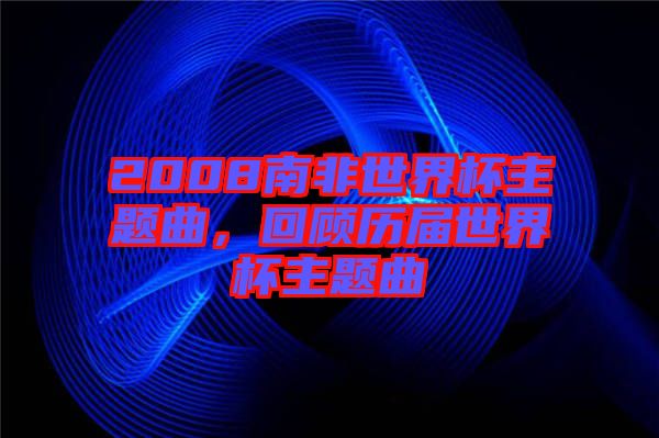 2008南非世界杯主題曲，回顧歷屆世界杯主題曲
