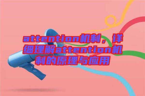 attention機制，詳細(xì)理解attention機制的原理與應(yīng)用