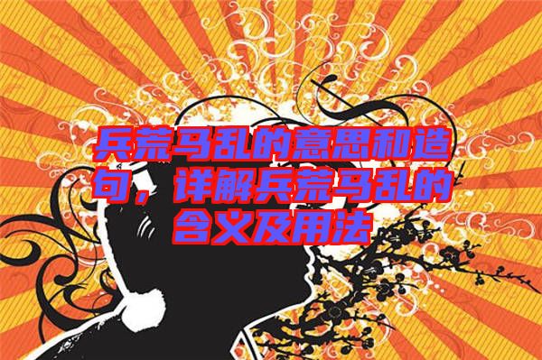 兵荒馬亂的意思和造句，詳解兵荒馬亂的含義及用法
