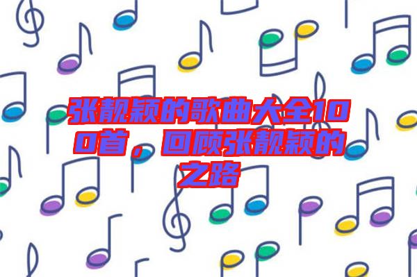 張靚穎的歌曲大全100首，回顧張靚穎的之路