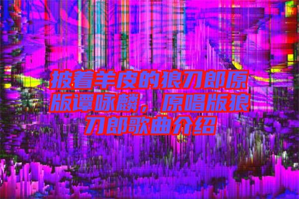 披著羊皮的狼刀郎原版譚詠麟，原唱版狼刀郎歌曲介紹