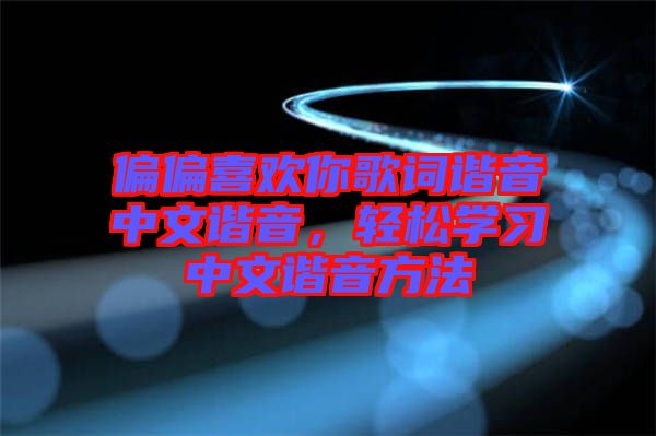 偏偏喜歡你歌詞諧音中文諧音，輕松學(xué)習(xí)中文諧音方法