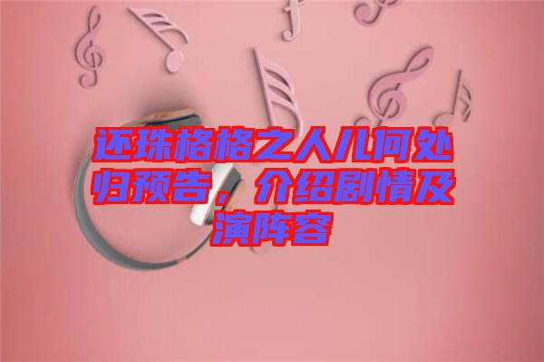 還珠格格之人兒何處歸預(yù)告，介紹劇情及演陣容