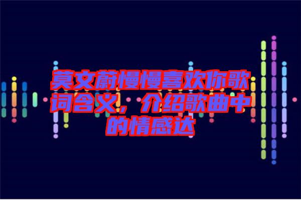 莫文蔚慢慢喜歡你歌詞含義，介紹歌曲中的情感達(dá)