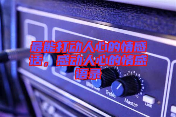 最能打動人心的情感話，感動人心的情感語錄