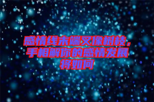 感情線末端叉像樹枝，手相解你的感情發(fā)展將如何