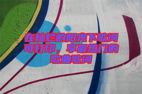 在燦爛的陽光下歌詞可打印，享最熱門的歌曲歌詞