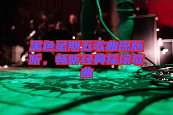 黑色星期五歌曲原版聽，暢聽經(jīng)典搖滾歌曲