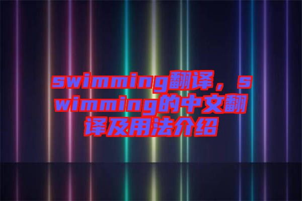 swimming翻譯，swimming的中文翻譯及用法介紹