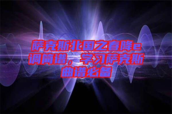 薩克斯北國之春降e調(diào)簡譜，學(xué)習(xí)薩克斯曲譜必備