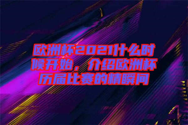 歐洲杯2021什么時(shí)候開(kāi)始，介紹歐洲杯歷屆比賽的精瞬間