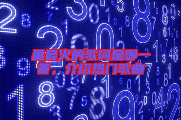 里最火的歌詞是哪一首，介紹熱門歌曲