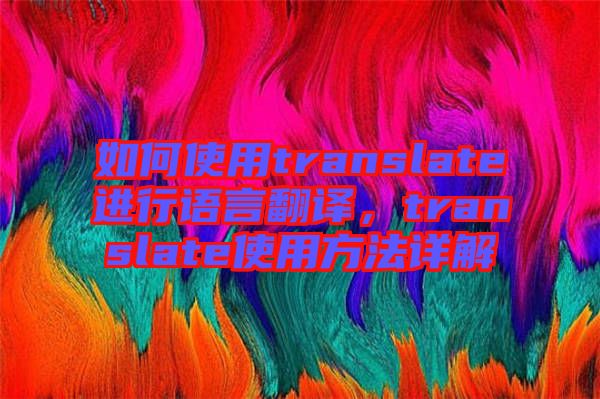 如何使用translate進(jìn)行語(yǔ)言翻譯，translate使用方法詳解