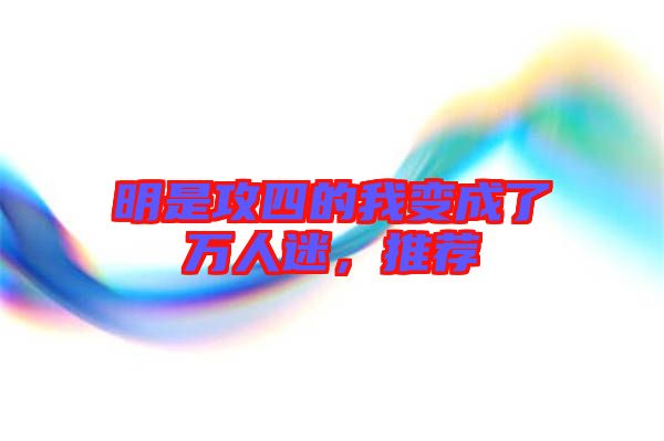 明是攻四的我變成了萬(wàn)人迷，推薦