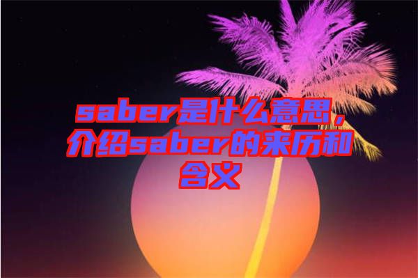 saber是什么意思，介紹saber的來歷和含義