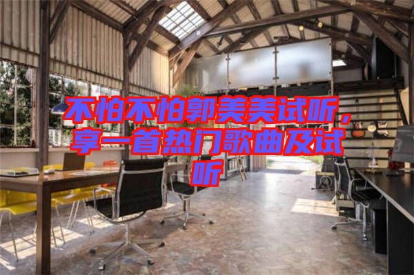 不怕不怕郭美美試聽(tīng)，享一首熱門歌曲及試聽(tīng)