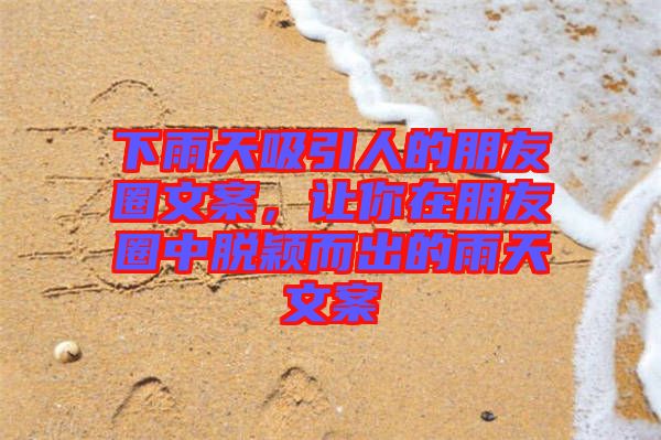下雨天吸引人的朋友圈文案，讓你在朋友圈中脫穎而出的雨天文案