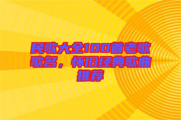 民歌大全100首老歌歌名，懷舊經(jīng)典歌曲推薦