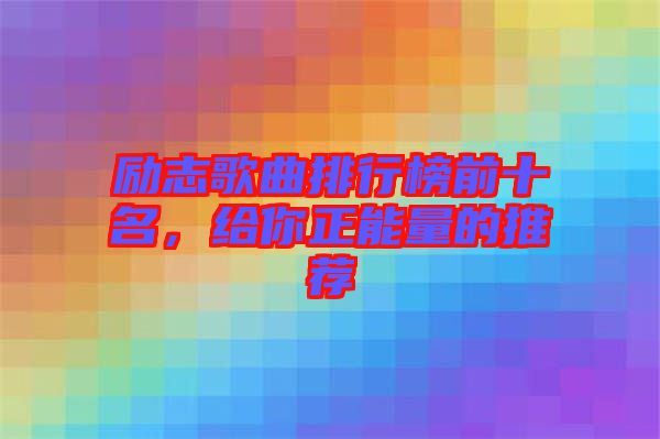 勵(lì)志歌曲排行榜前十名，給你正能量的推薦