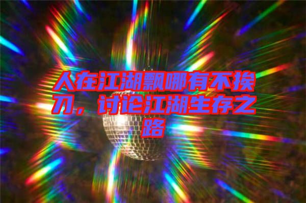 人在江湖飄哪有不挨刀，討論江湖生存之路