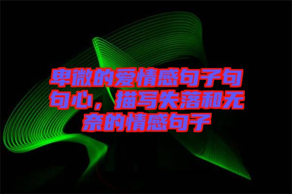 卑微的愛情感句子句句心，描寫失落和無奈的情感句子