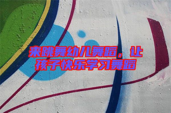 來跳舞幼兒舞蹈，讓孩子快樂學習舞蹈