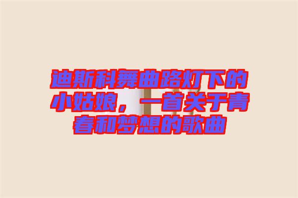 迪斯科舞曲路燈下的小姑娘，一首關(guān)于青春和夢想的歌曲