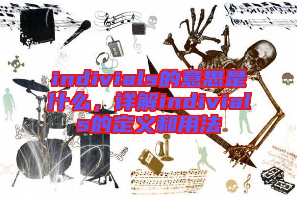 indivials的意思是什么，詳解indivials的定義和用法