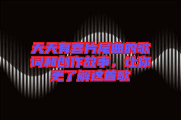 天天有喜片尾曲的歌詞和創(chuàng)作故事，讓你更了解這首歌