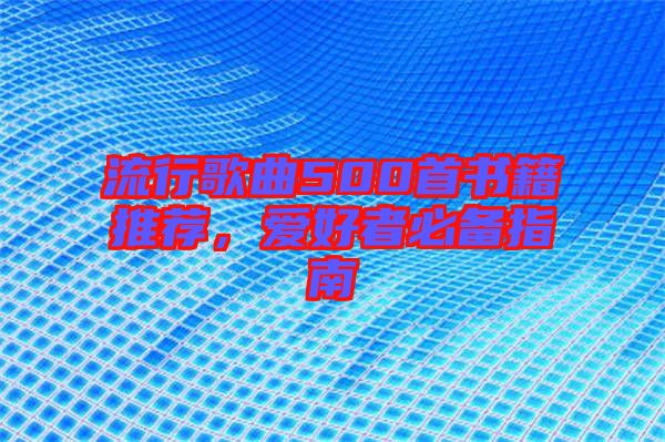 流行歌曲500首書(shū)籍推薦，愛(ài)好者必備指南