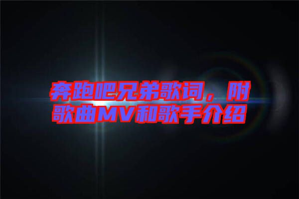 奔跑吧兄弟歌詞，附歌曲MV和歌手介紹