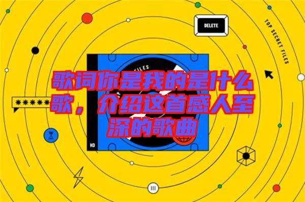 歌詞你是我的是什么歌，介紹這首感人至深的歌曲