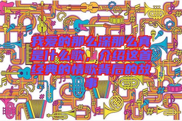 我愛的那么深那么真是什么歌，介紹這首經(jīng)典的情歌背后的故事