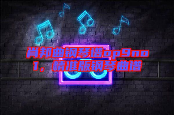 肖邦曲鋼琴譜op9no1，精準版鋼琴曲譜