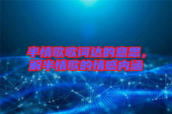 半情歌歌詞達(dá)的意思，解半情歌的情感內(nèi)涵